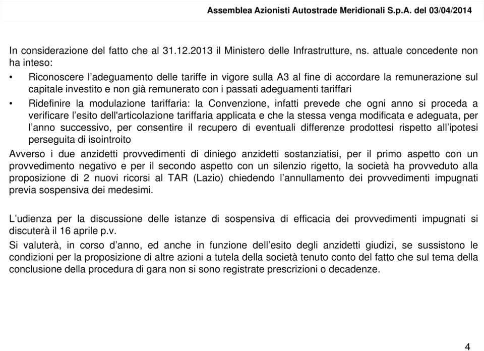 adeguamenti tariffari Ridefinire la modulazione tariffaria: la Convenzione, infatti prevede che ogni anno si proceda a verificare l esito dell'articolazione tariffaria applicata e che la stessa venga