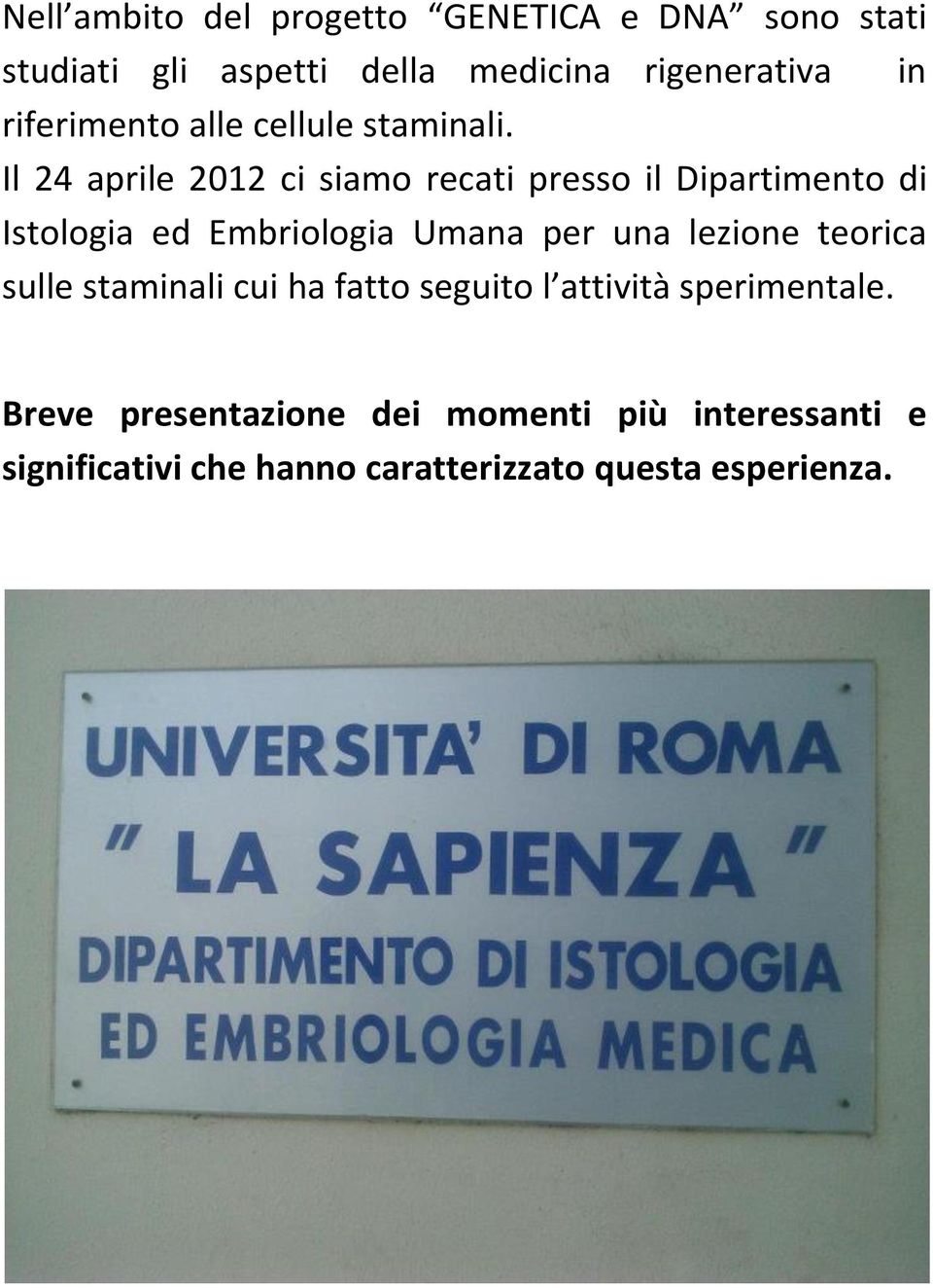 Il 24 aprile 2012 ci siamo recati presso il Dipartimento di Istologia ed Embriologia Umana per una