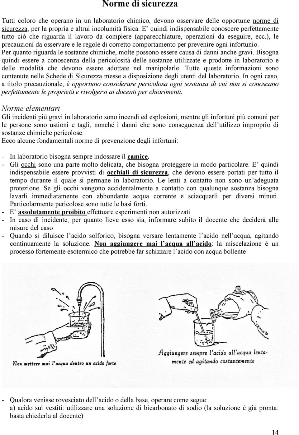 ), le precauzioni da osservare e le regole di corretto comportamento per prevenire ogni infortunio. Per quanto riguarda le sostanze chimiche, molte possono essere causa di danni anche gravi.