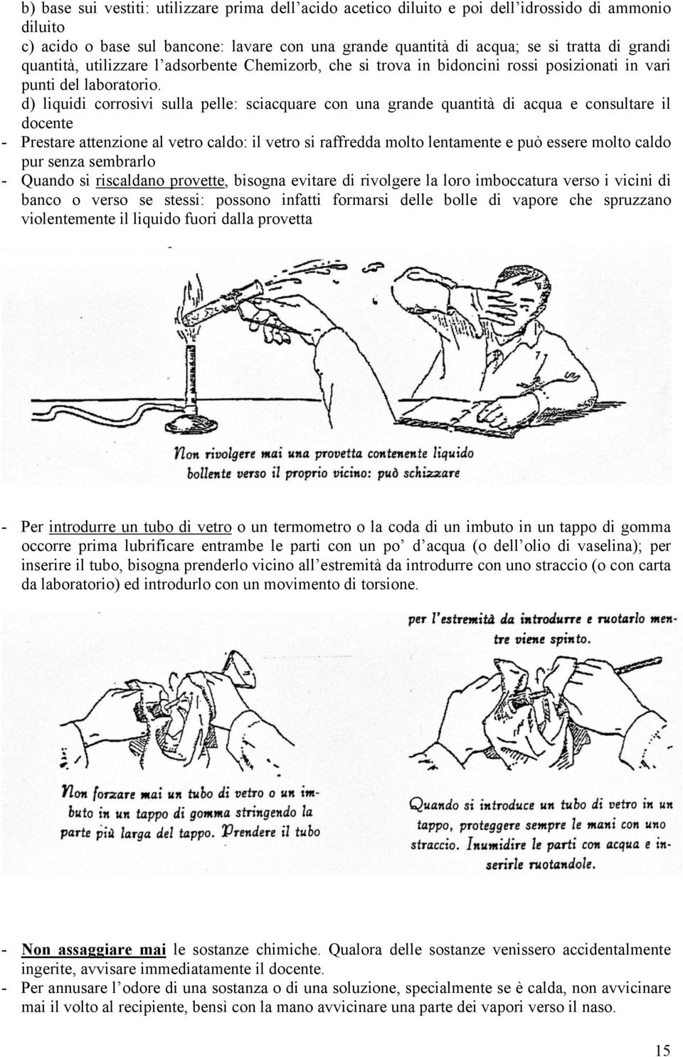 d) liquidi corrosivi sulla pelle: sciacquare con una grande quantità di acqua e consultare il docente - Prestare attenzione al vetro caldo: il vetro si raffredda molto lentamente e può essere molto