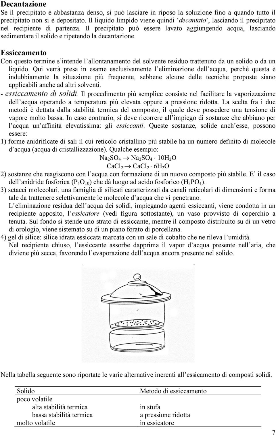 Il precipitato può essere lavato aggiungendo acqua, lasciando sedimentare il solido e ripetendo la decantazione.