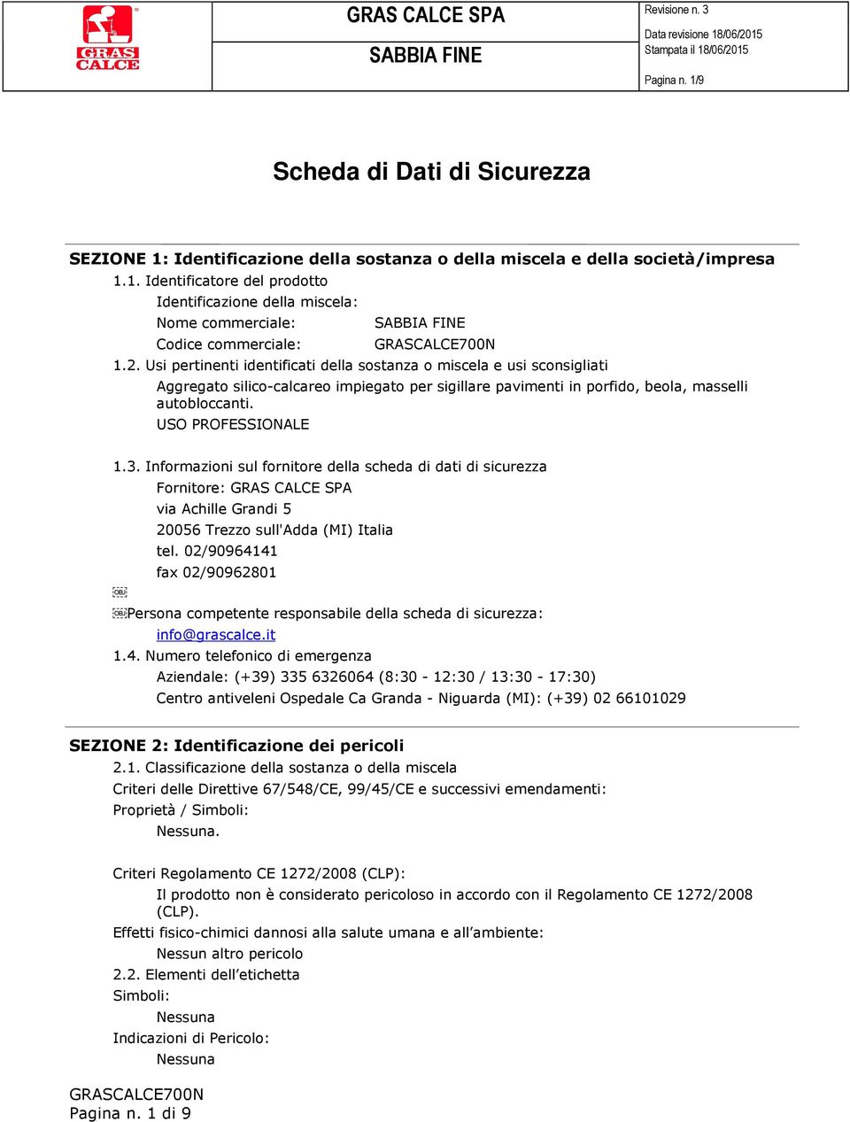 Informazioni sul fornitore della scheda di dati di sicurezza Fornitore: via Achille Grandi 5 20056 Trezzo sull'adda (MI) Italia tel.