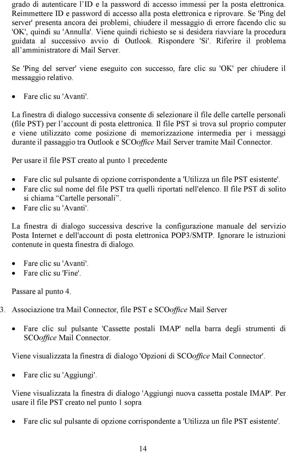 Viene quindi richiesto se si desidera riavviare la procedura guidata al successivo avvio di Outlook. Rispondere 'Sì'. Riferire il problema all amministratore di Mail Server.