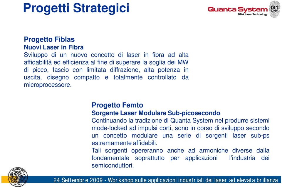 Progetto Femto Sorgente Laser Modulare Sub-picosecondo Continuando la tradizione di Quanta System nel produrre sistemi mode-locked ad impulsi corti, sono in corso di sviluppo