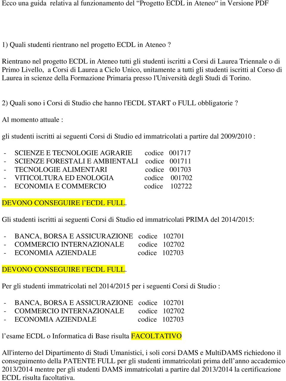 Laurea in scienze della Formazione Primaria presso l'università degli Studi di Torino. 2) Quali sono i Corsi di Studio che hanno l'ecdl START o FULL obbligatorie?