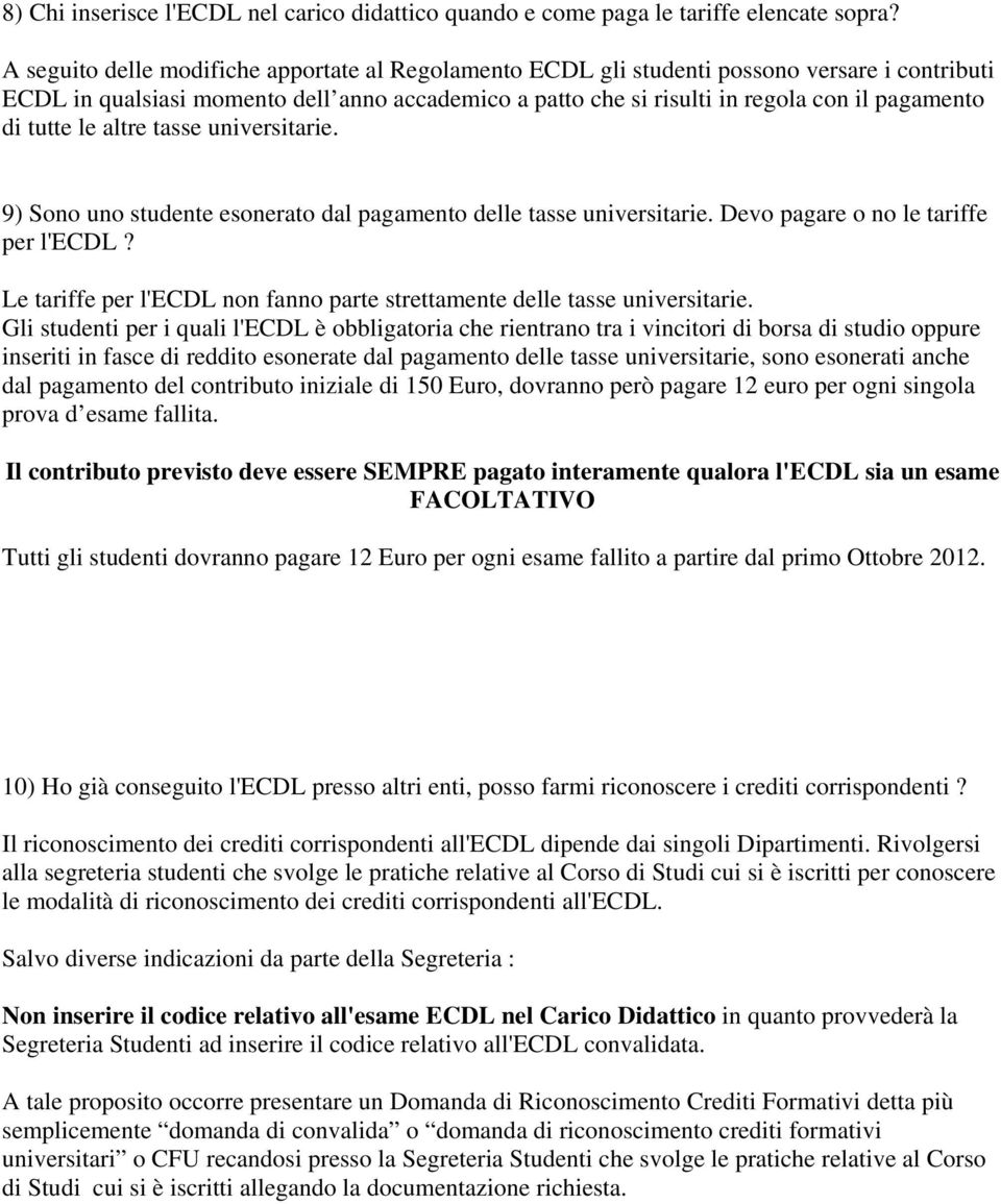 tutte le altre tasse universitarie. 9) Sono uno studente esonerato dal pagamento delle tasse universitarie. Devo pagare o no le tariffe per l'ecdl?