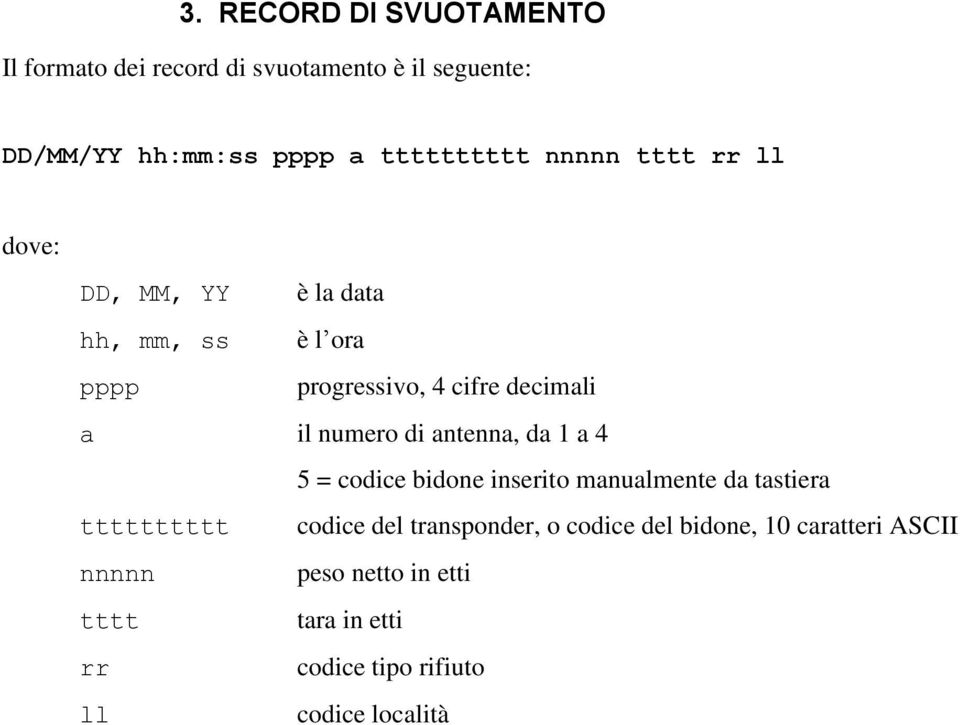 antenna, da 1 a 4 5 = codice bidone inserito manualmente da tastiera tttttttttt codice del transponder, o codice