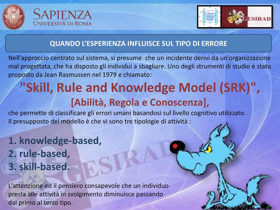 Uno degli strumenti di studio è stato proposto da Jean Rasmussen nel 1979 e chiamato: "Skill, Rule and Knowledge Model (SRK)", [Abilità, Regola e Conoscenza], che permette di