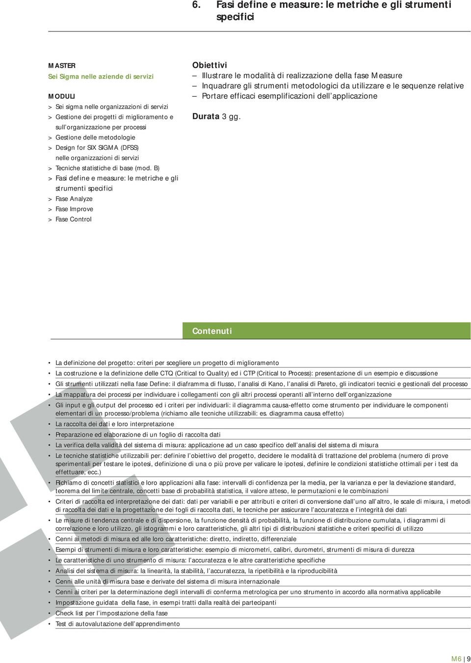 (Critical to Quality) ed i CTP (Critical to Process): presentazione di un esempio e discussione Gli strumenti utilizzati nella fase Define: il diaframma di flusso, l analisi di Kano, l analisi di