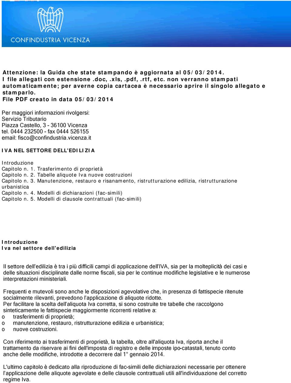 File PDF creato in data 05/03/2014 Per maggiori informazioni rivolgersi: Servizio Tributario Piazza Castello, 3-36100 Vicenza tel. 0444 232500 - fax 0444 526155 email: fisco@confindustria.vicenza.