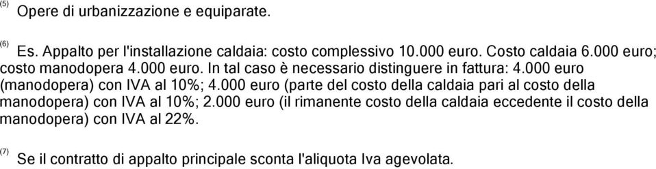 000 euro (manodopera) con IVA al 10%; 4.000 euro (parte del costo della caldaia pari al costo della manodopera) con IVA al 10%; 2.