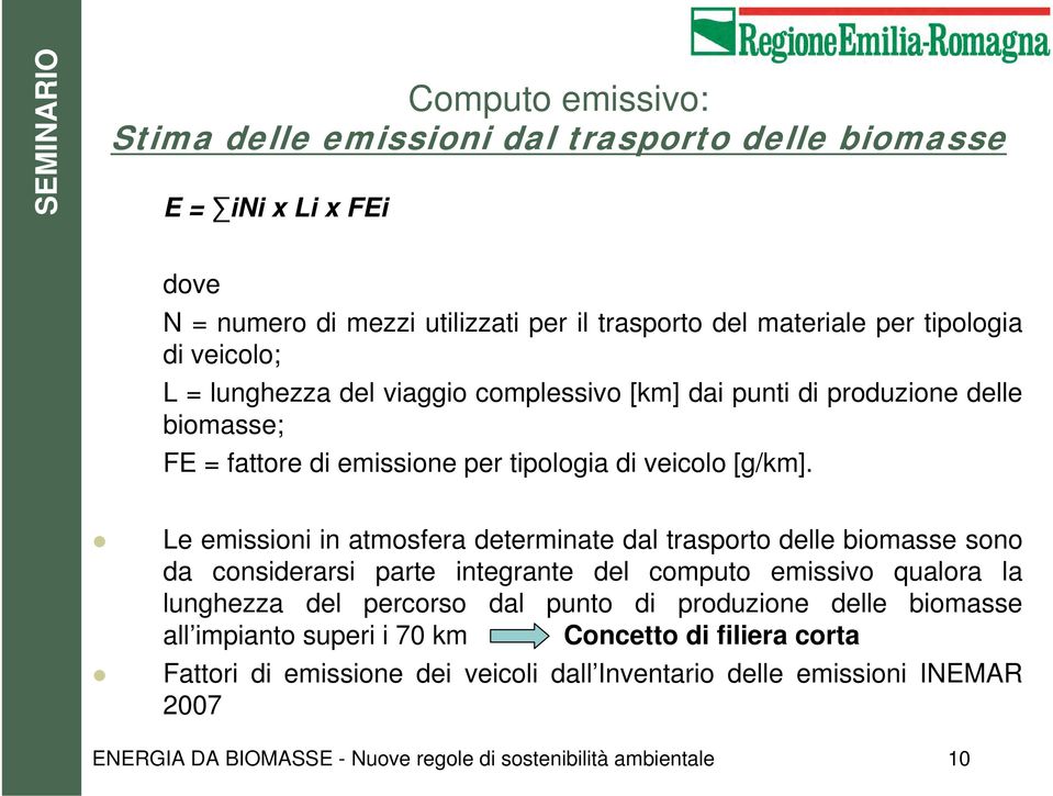 Le emissioni in atmosfera determinate dal trasporto delle biomasse sono da considerarsi parte integrante del computo emissivo qualora la lunghezza del percorso dal punto di