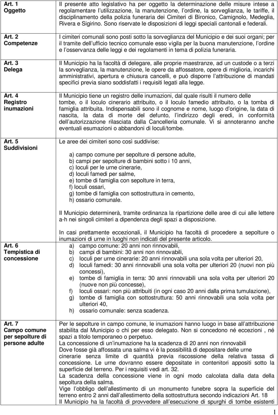 disciplinamento della polizia funeraria dei Cimiteri di Bironico, Camignolo, Medeglia, Rivera e Sigirino. Sono riservate le disposizioni di leggi speciali cantonali e federali.