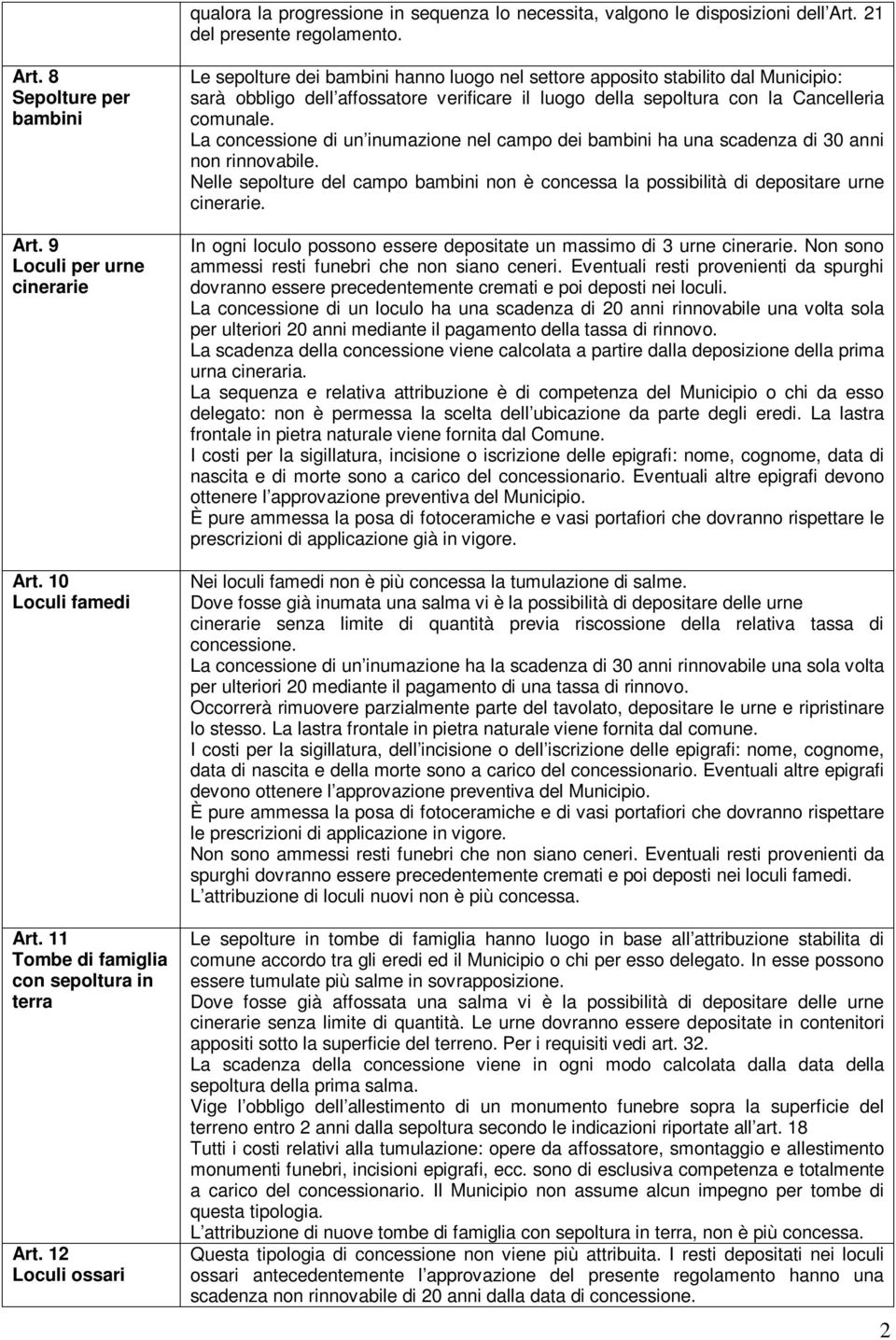 12 Loculi ossari Le sepolture dei bambini hanno luogo nel settore apposito stabilito dal Municipio: sarà obbligo dell affossatore verificare il luogo della sepoltura con la Cancelleria comunale.