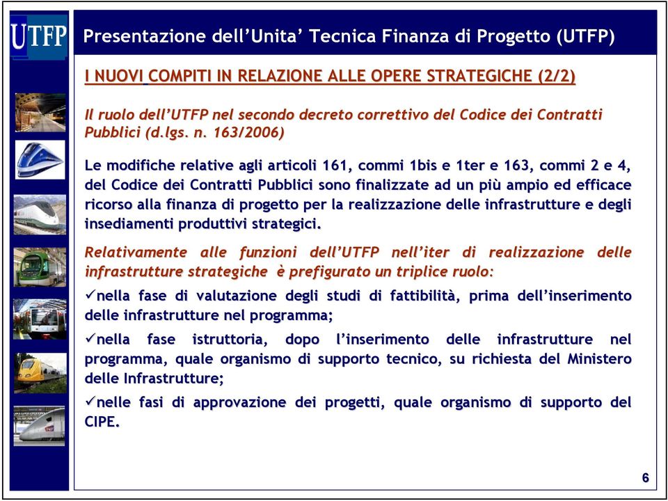 163/2006) Le modifiche relative agli articoli 161, commi 1bis e 1ter e 163,, commi 2 e 4, del Codice dei Contratti Pubblici sono finalizzate ad un più ampio ed efficace ricorso alla finanza di