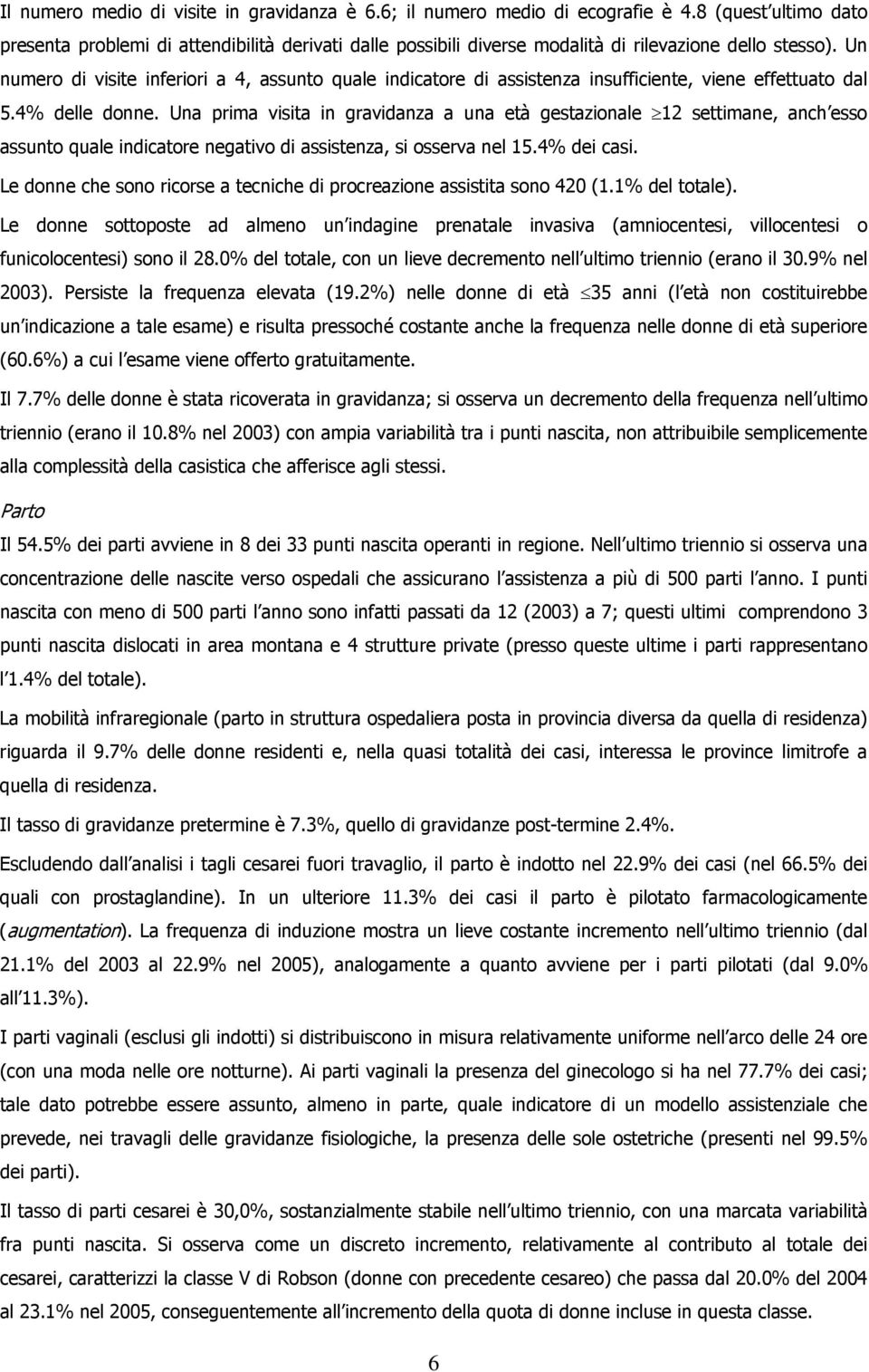 Un numero di visite inferiori a 4, assunto quale indicatore di assistenza insufficiente, viene effettuato dal 5.4% delle donne.