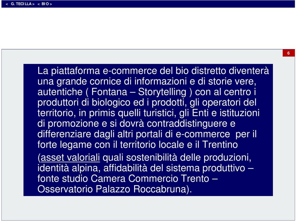 dovrà contraddistinguere e differenziare dagli altri portali di e-commerce per il forte legame con il territorio locale e il Trentino (asset valoriali