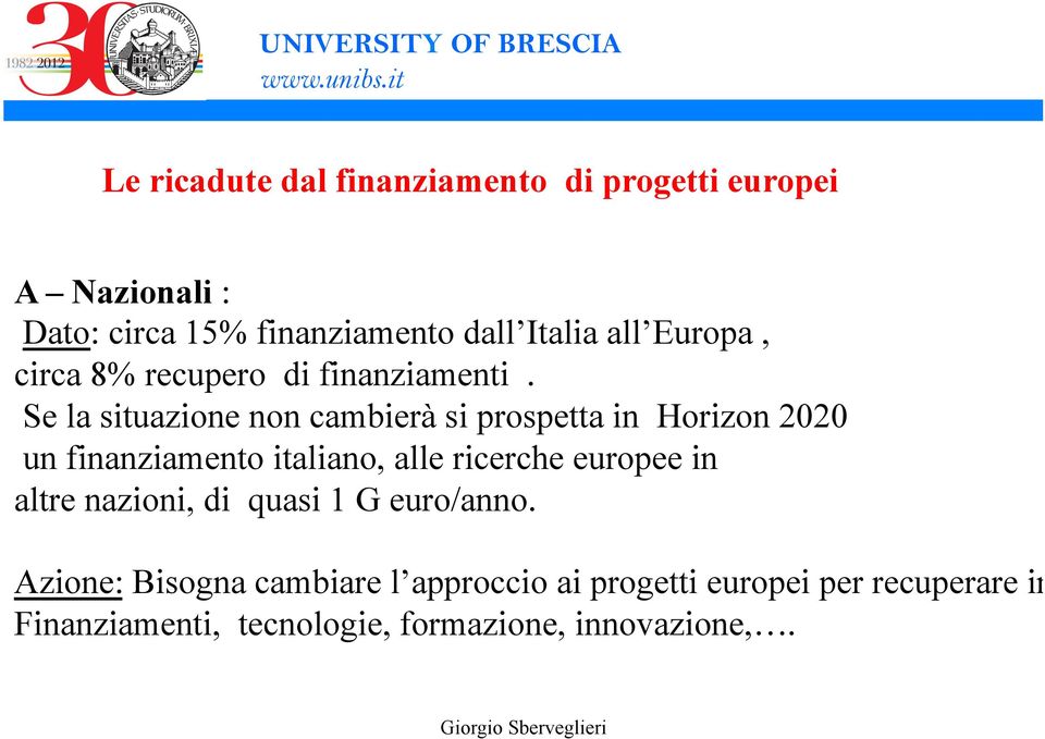 Se la situazione non cambierà si prospetta in Horizon 2020 un finanziamento italiano, alle ricerche europee