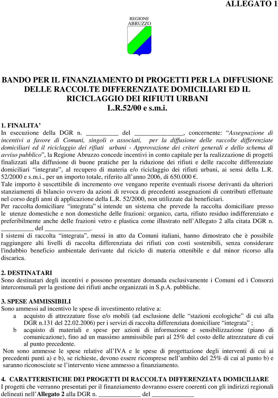 criteri generali e dello schema di avviso pubblico, la Regione Abruzzo concede incentivi in conto capitale per la realizzazione di progetti finalizzati alla diffusione di buone pratiche per la