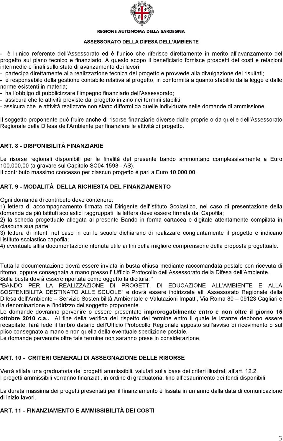 provvede alla divulgazione dei risultati; - è responsabile della gestione contabile relativa al progetto, in conformità a quanto stabilito dalla legge e dalle norme esistenti in materia; - ha l