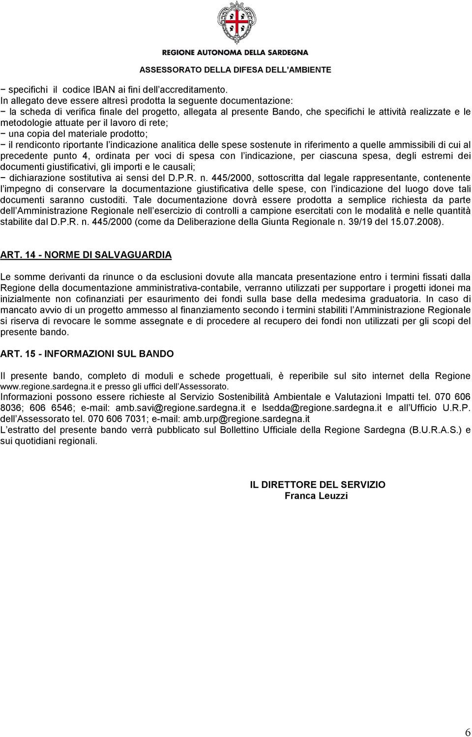 attuate per il lavoro di rete; una copia del materiale prodotto; il rendiconto riportante l indicazione analitica delle spese sostenute in riferimento a quelle ammissibili di cui al precedente punto