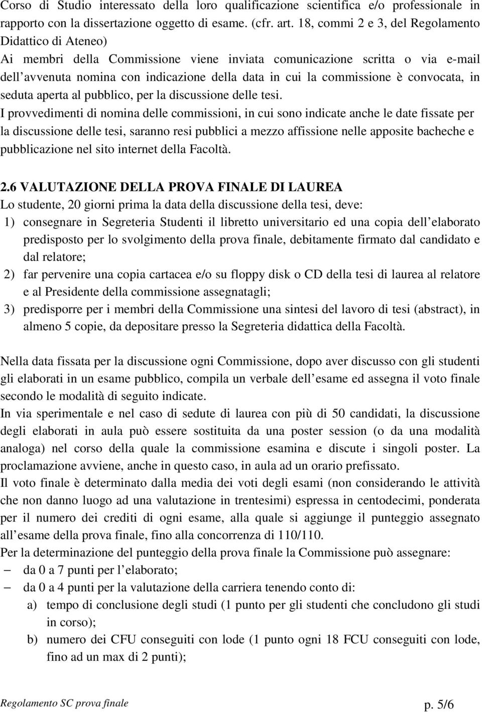 commissione è convocata, in seduta aperta al pubblico, per la discussione delle tesi.