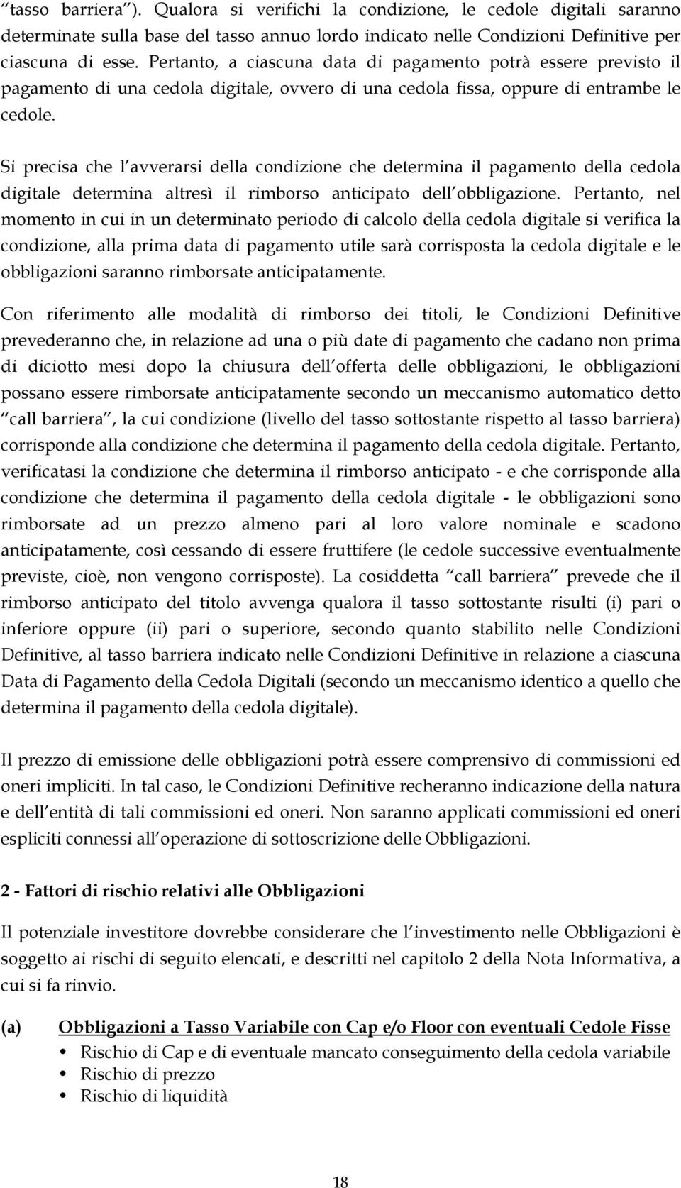 Si precisa che l avverarsi della condizione che determina il pagamento della cedola digitale determina altresì il rimborso anticipato dell obbligazione.