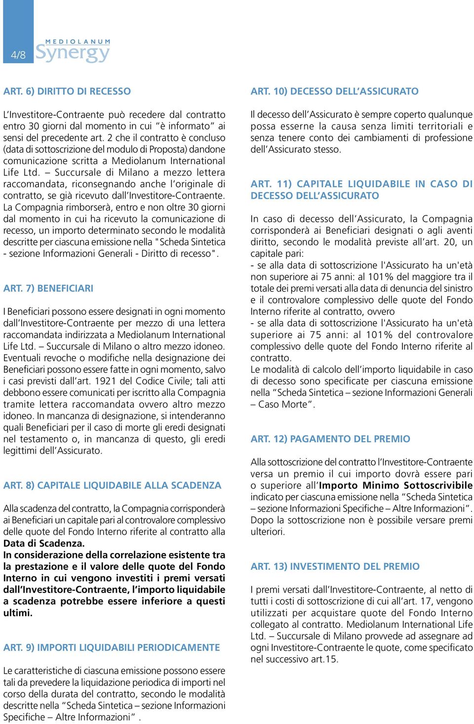 Succursale di Milano a mezzo lettera raccomandata, riconsegnando anche l originale di contratto, se già ricevuto dall Investitore-Contraente.