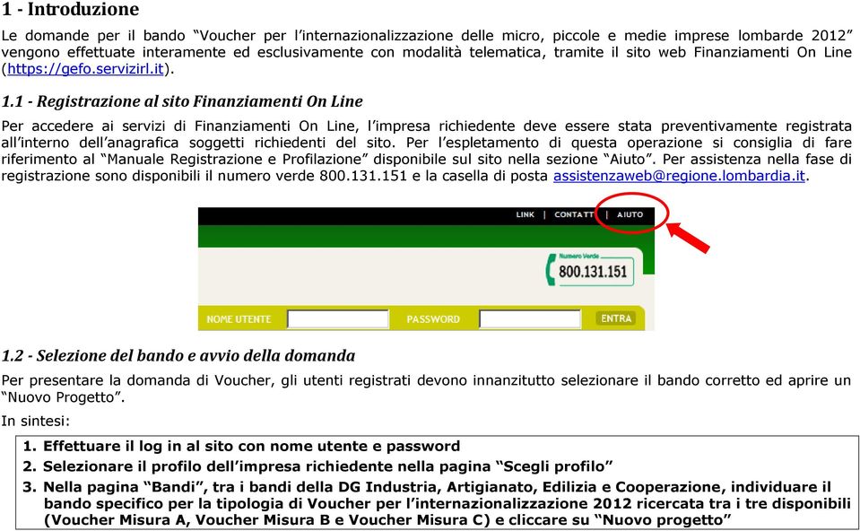 1 - Registrazione al sito Finanziamenti On Line Per accedere ai servizi di Finanziamenti On Line, l impresa richiedente deve essere stata preventivamente registrata all interno dell anagrafica