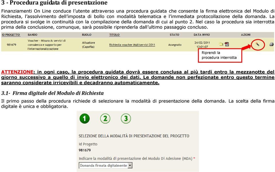 Nel caso la procedura sia interrotta prima della conclusione, comunque, sarà possibile riprenderla dall ultimo passaggio concluso.