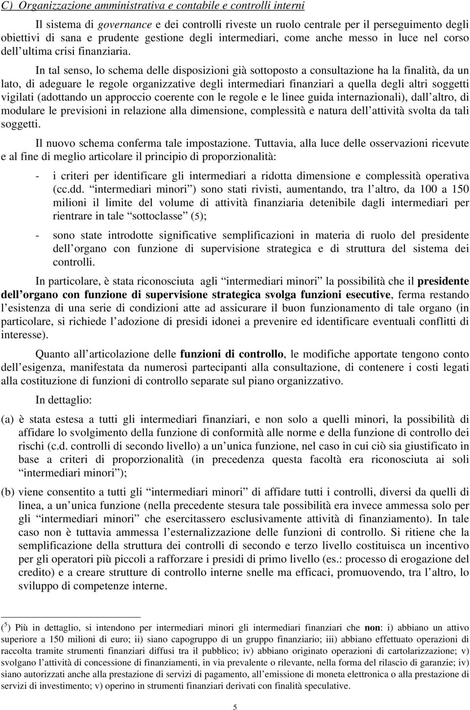 In tal senso, lo schema delle disposizioni già sottoposto a consultazione ha la finalità, da un lato, di adeguare le regole organizzative degli intermediari finanziari a quella degli altri soggetti