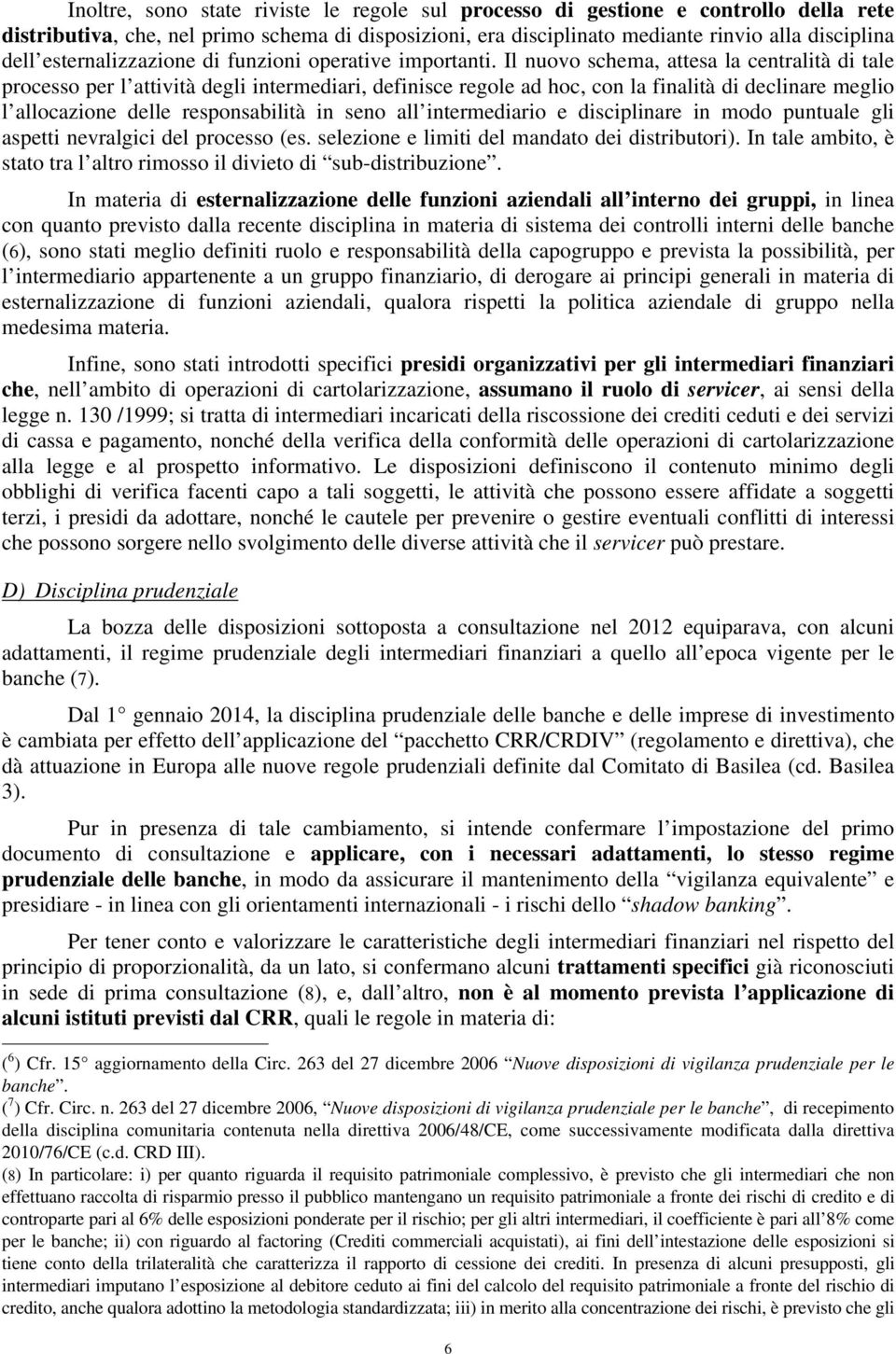 Il nuovo schema, attesa la centralità di tale processo per l attività degli intermediari, definisce regole ad hoc, con la finalità di declinare meglio l allocazione delle responsabilità in seno all