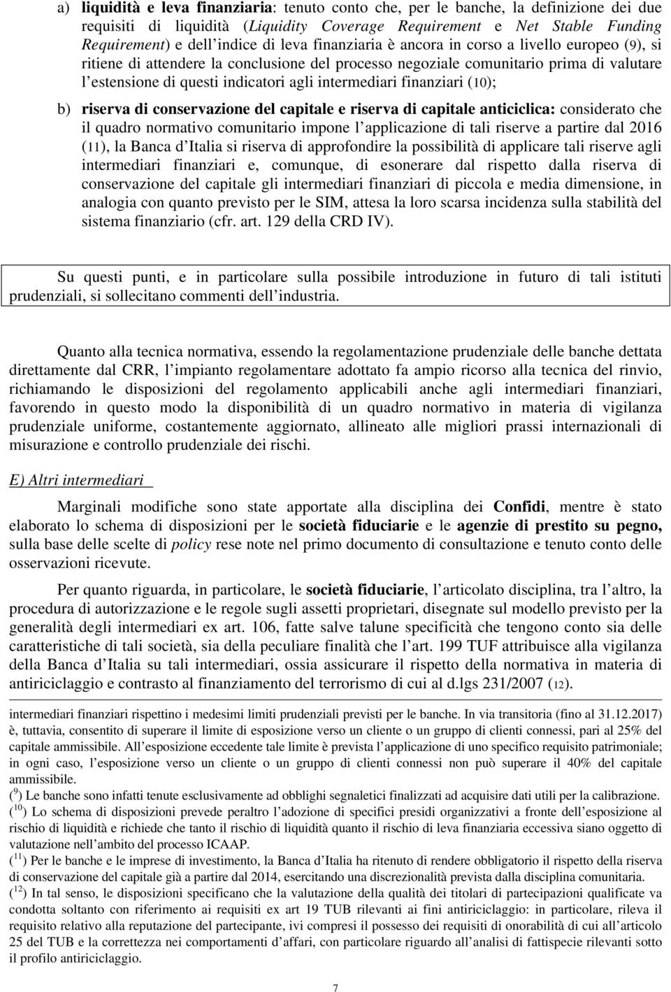 finanziari (10); b) riserva di conservazione del capitale e riserva di capitale anticiclica: considerato che il quadro normativo comunitario impone l applicazione di tali riserve a partire dal 2016