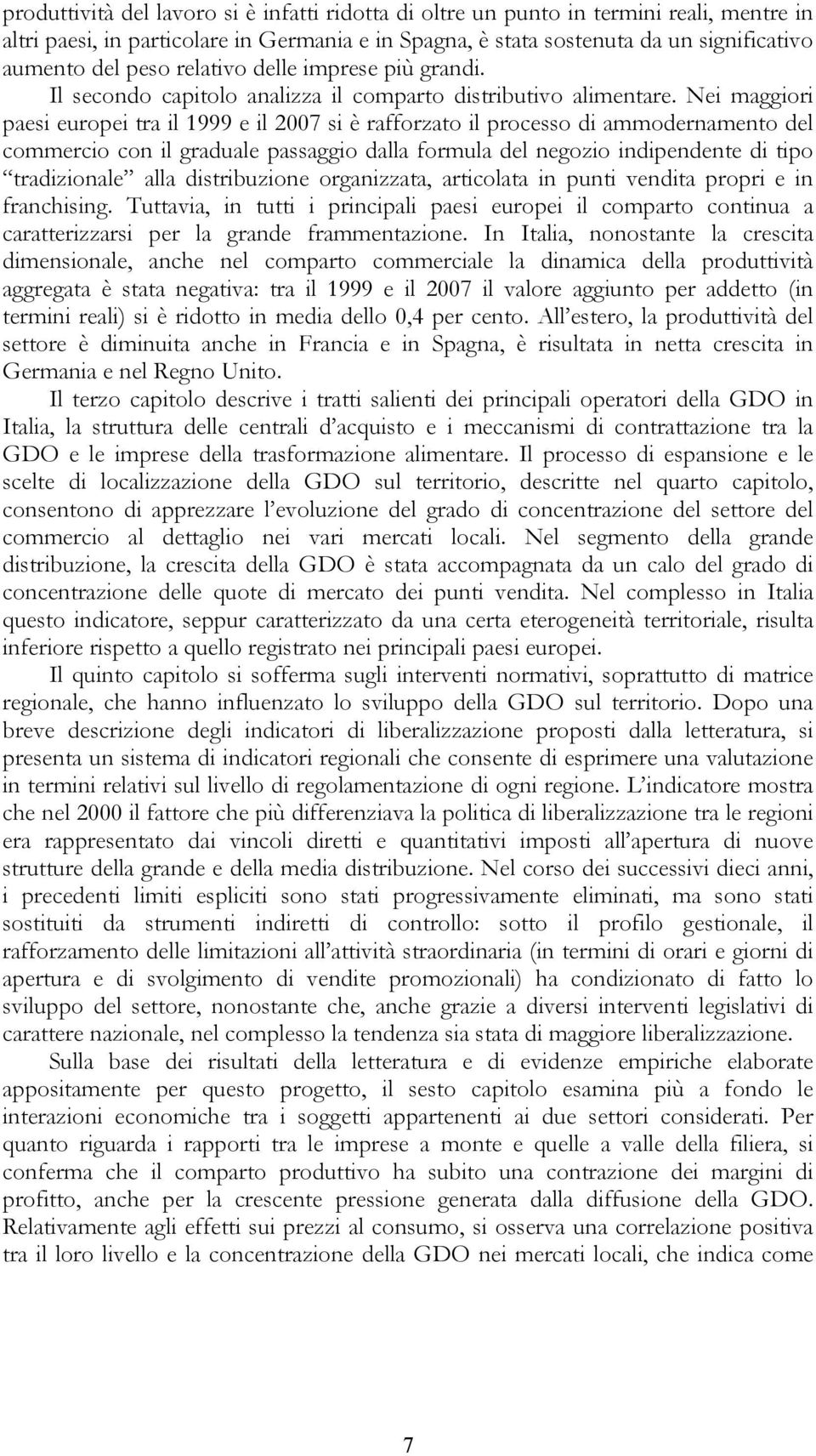 Nei maggiori paesi europei ra il 1999 e il 2007 si è rafforzao il processo di ammodernameno del commercio con il graduale passaggio dalla formula del negozio indipendene di ipo radizionale alla