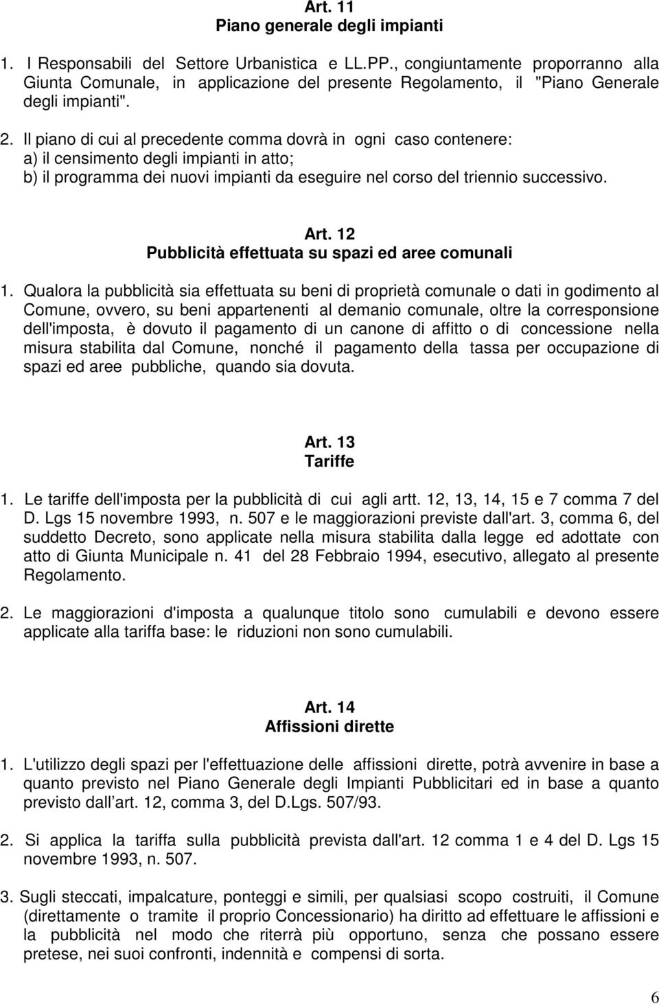 Il piano di cui al precedente comma dovrà in ogni caso contenere: a) il censimento degli impianti in atto; b) il programma dei nuovi impianti da eseguire nel corso del triennio successivo. Art.