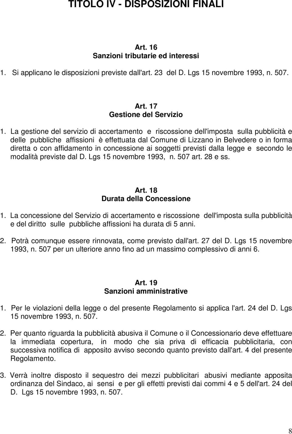 in concessione ai soggetti previsti dalla legge e secondo le modalità previste dal D. Lgs 15 novembre 1993, n. 507 art. 28 e ss. Art. 18 Durata della Concessione 1.