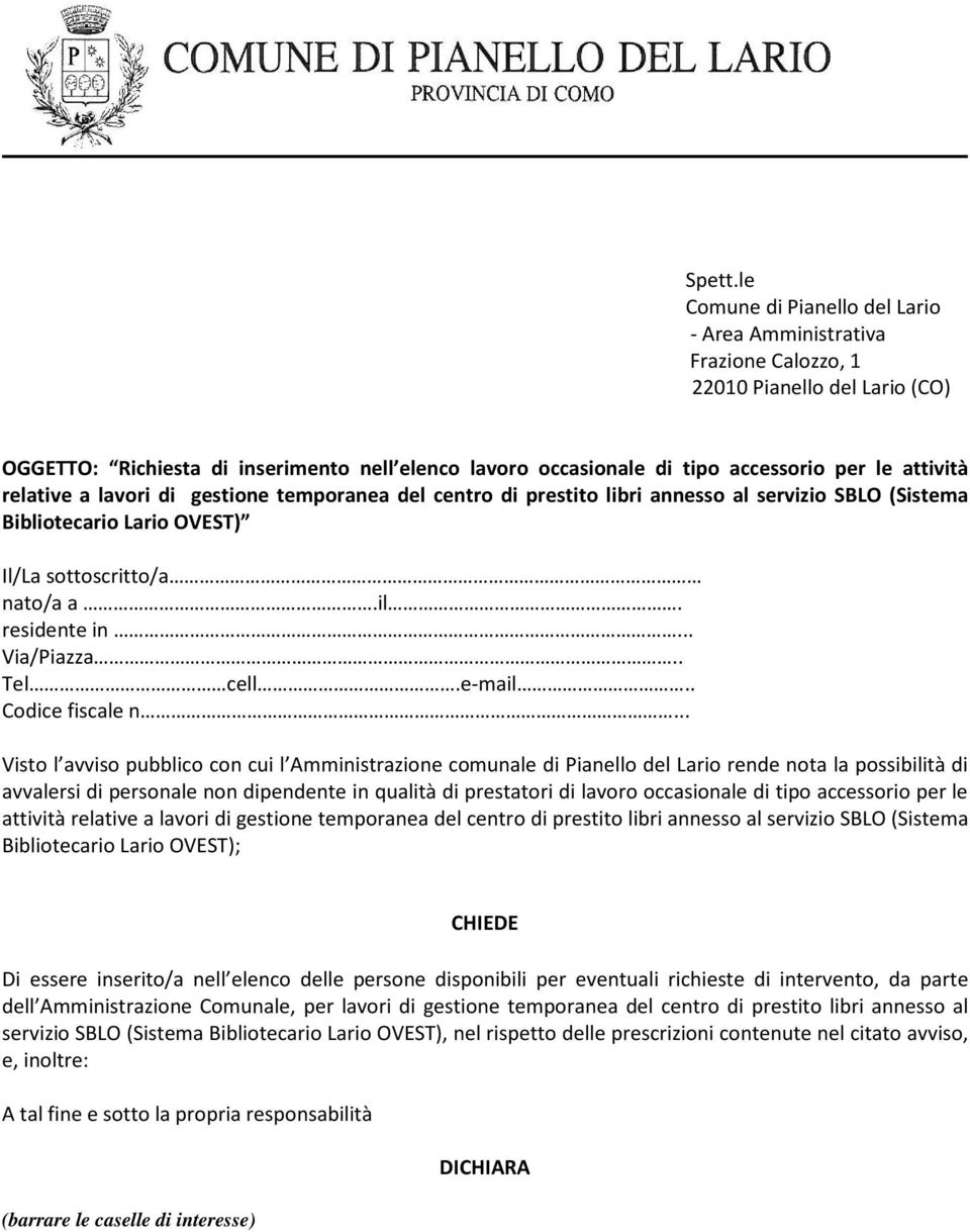 lavri di gestine tempranea del centr di prestit libri anness al servizi SBLO (Sistema Biblitecari Lari OVEST) Il/La sttscritt/a nat/a a.il. residente in... Via/Piazza.. Tel cell.e-mail.