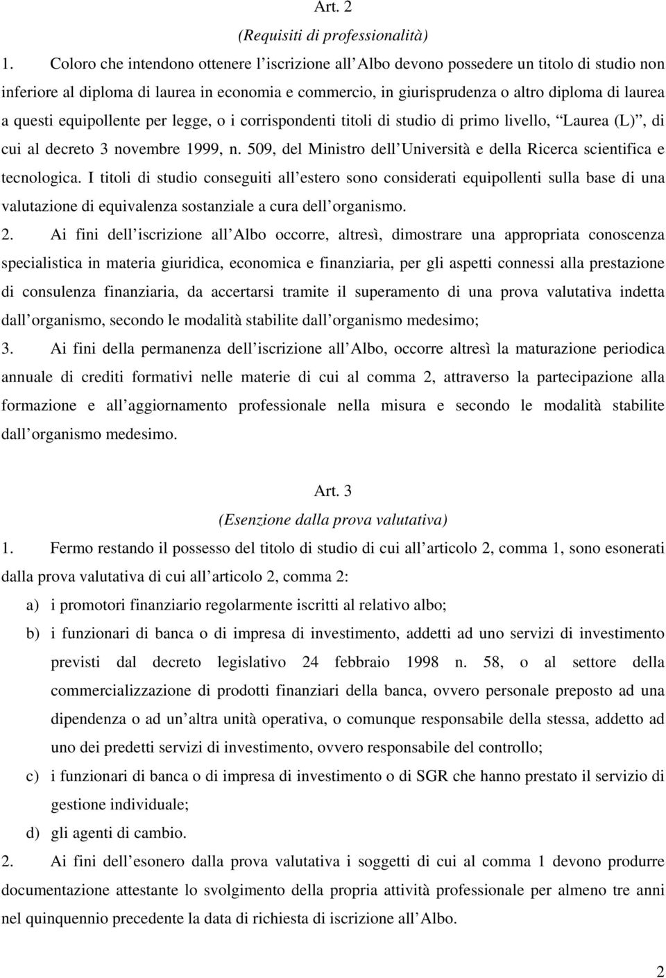 questi equipollente per legge, o i corrispondenti titoli di studio di primo livello, Laurea (L), di cui al decreto 3 novembre 1999, n.