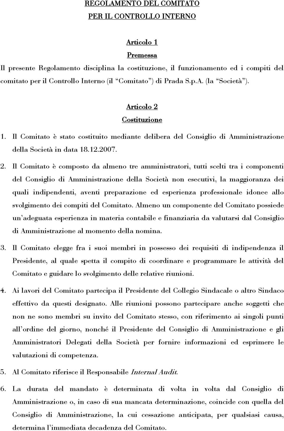 Costituzione 1. Il Comitato è stato costituito mediante delibera del Consiglio di Amministrazione della Società in data 18.12.2007. 2.