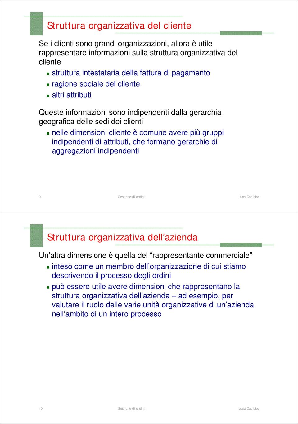 indipendenti di attributi, che formano gerarchie di aggregazioni indipendenti 9 Struttura organizzativa dell azienda Un altra dimensione è quella del rappresentante commerciale inteso come un membro