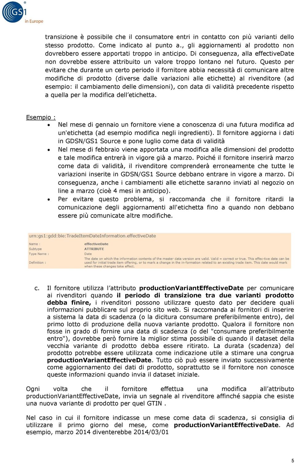 Questo per evitare che durante un certo periodo il fornitore abbia necessità di comunicare altre modifiche di prodotto (diverse dalle variazioni alle etichette) al rivenditore (ad esempio: il