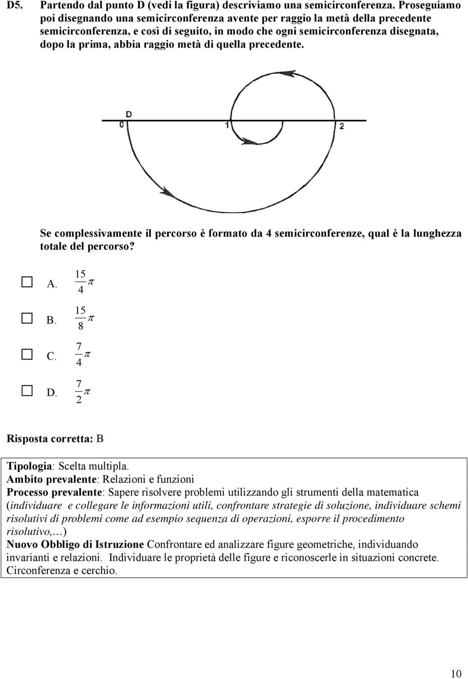 raggio metà di quella precedente. Se complessivamente il percorso è formato da 4 semicirconferenze, qual è la lunghezza totale del percorso? A. 15 4 B. 15 8 C. 7 4 D.