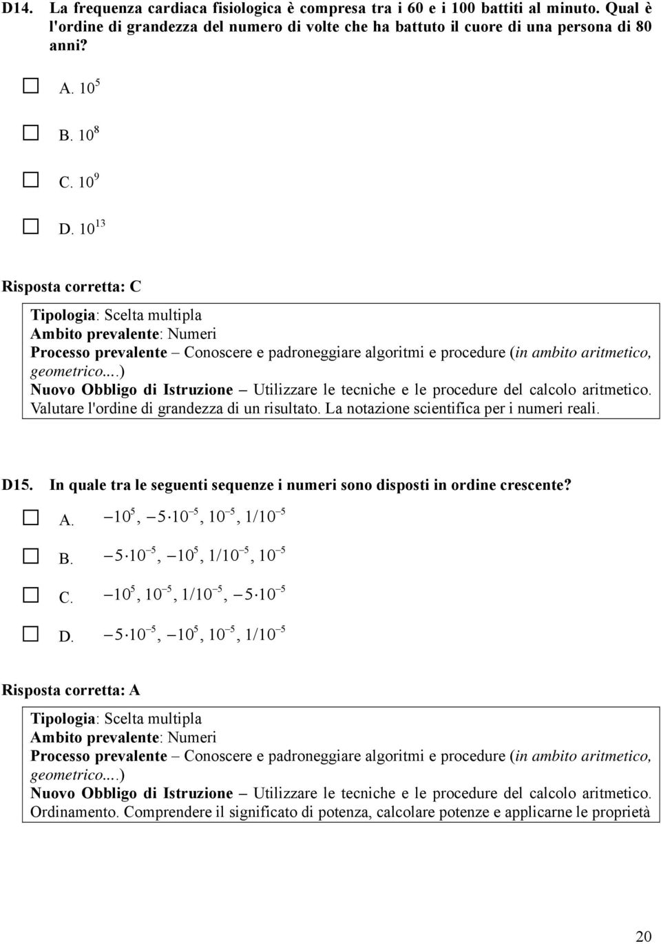 ..) Nuovo Obbligo di Istruzione Utilizzare le tecniche e le procedure del calcolo aritmetico. Valutare l'ordine di grandezza di un risultato. La notazione scientifica per i numeri reali. D15.