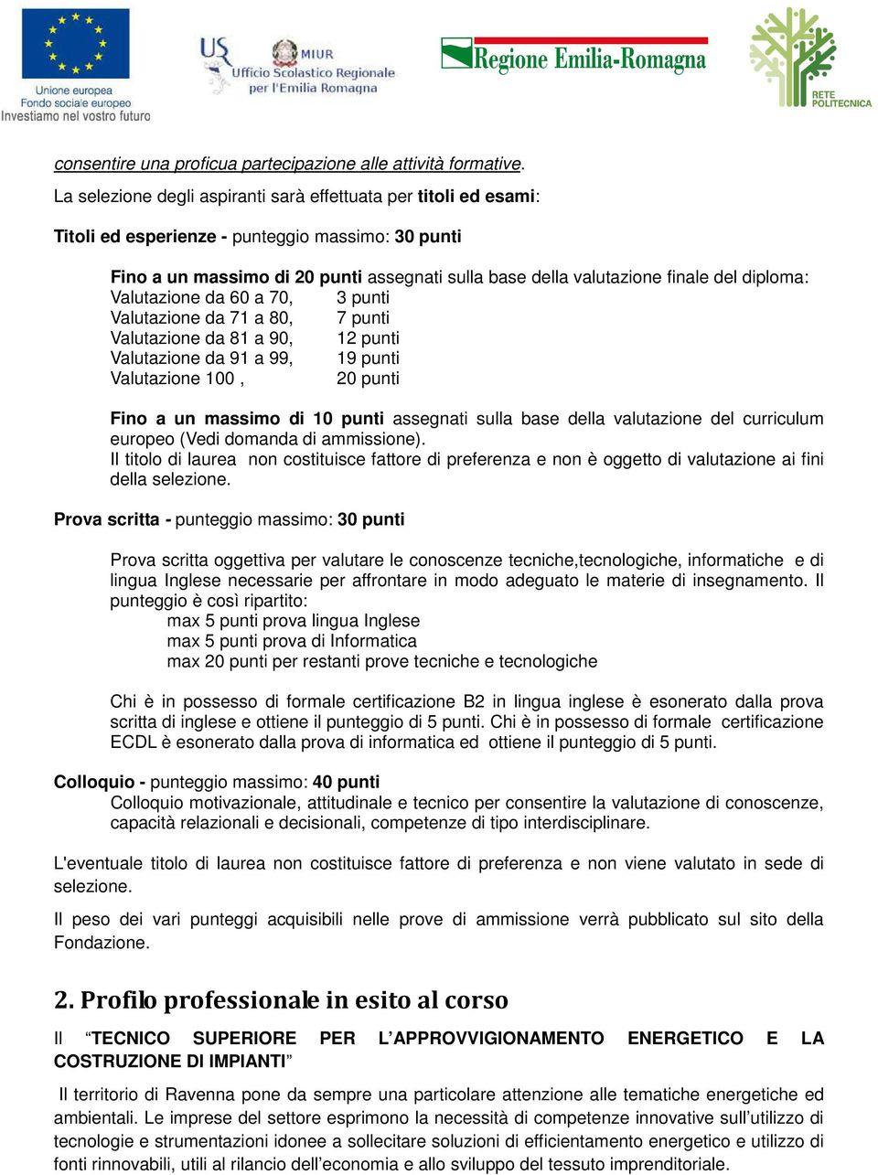 diploma: Valutazione da 60 a 70, 3 punti Valutazione da 71 a 80, 7 punti Valutazione da 81 a 90, 12 punti Valutazione da 91 a 99, 19 punti Valutazione 100, 20 punti Fino a un massimo di 10 punti