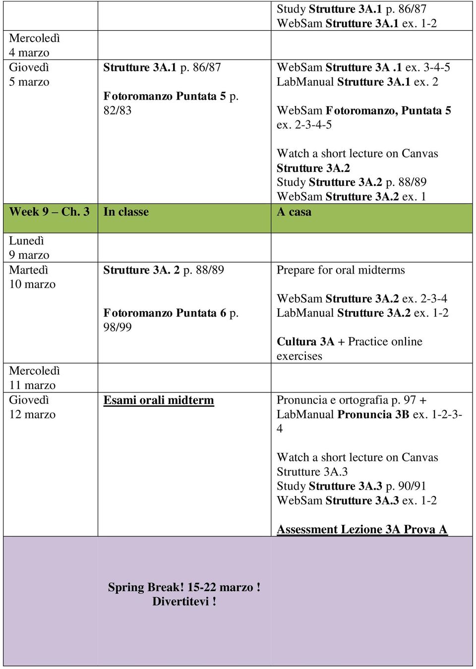 98/99 Prepare for oral midterms WebSam Strutture 3A.2 ex. 2-3-4 LabManual Strutture 3A.2 ex. 1-2 Cultura 3A + Practice online exercises Esami orali midterm Pronuncia e ortografia p.