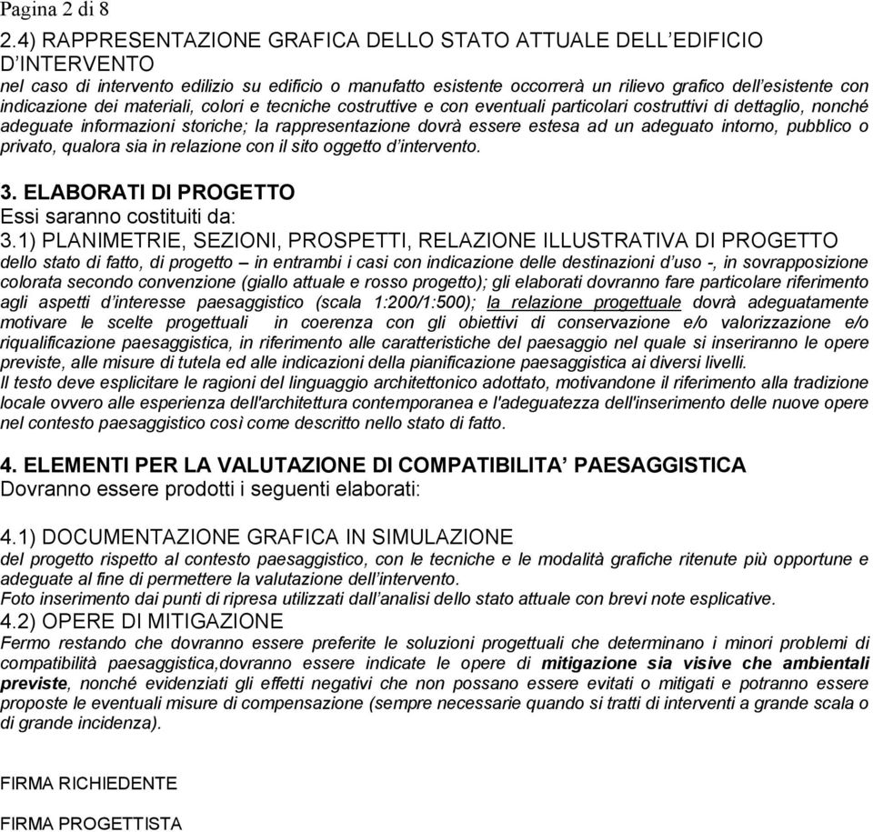 indicazione dei materiali, colori e tecniche costruttive e con eventuali particolari costruttivi di dettaglio, nonché adeguate informazioni storiche; la rappresentazione dovrà essere estesa ad un