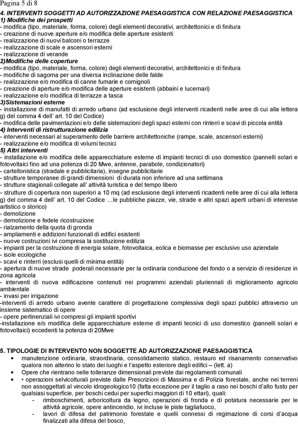 finitura - creazione di nuove aperture e/o modifica delle aperture esistenti - realizzazione di nuovi balconi o terrazze - realizzazione di scale e ascensori esterni - realizzazione di verande