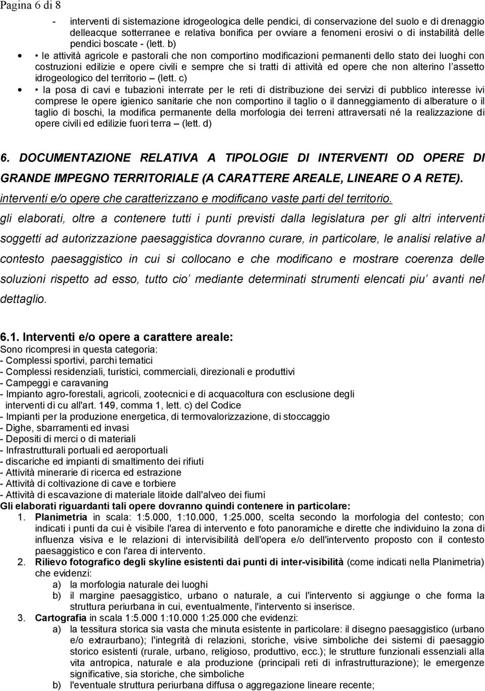 b) le attività agricole e pastorali che non comportino modificazioni permanenti dello stato dei luoghi con costruzioni edilizie e opere civili e sempre che si tratti di attività ed opere che non