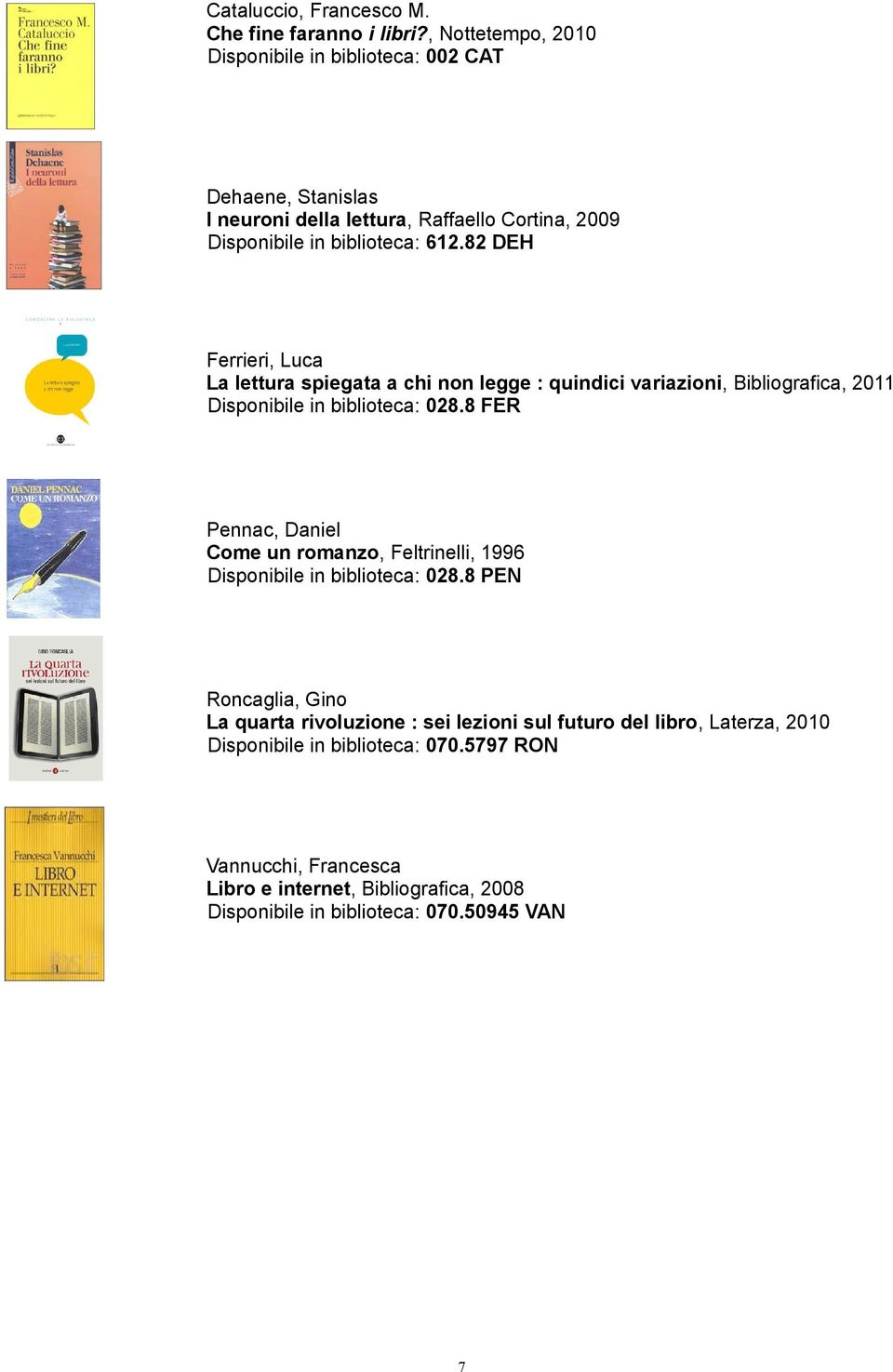 82 DEH Ferrieri, Luca La lettura spiegata a chi non legge : quindici variazioni, Bibliografica, 2011 Disponibile in biblioteca: 028.