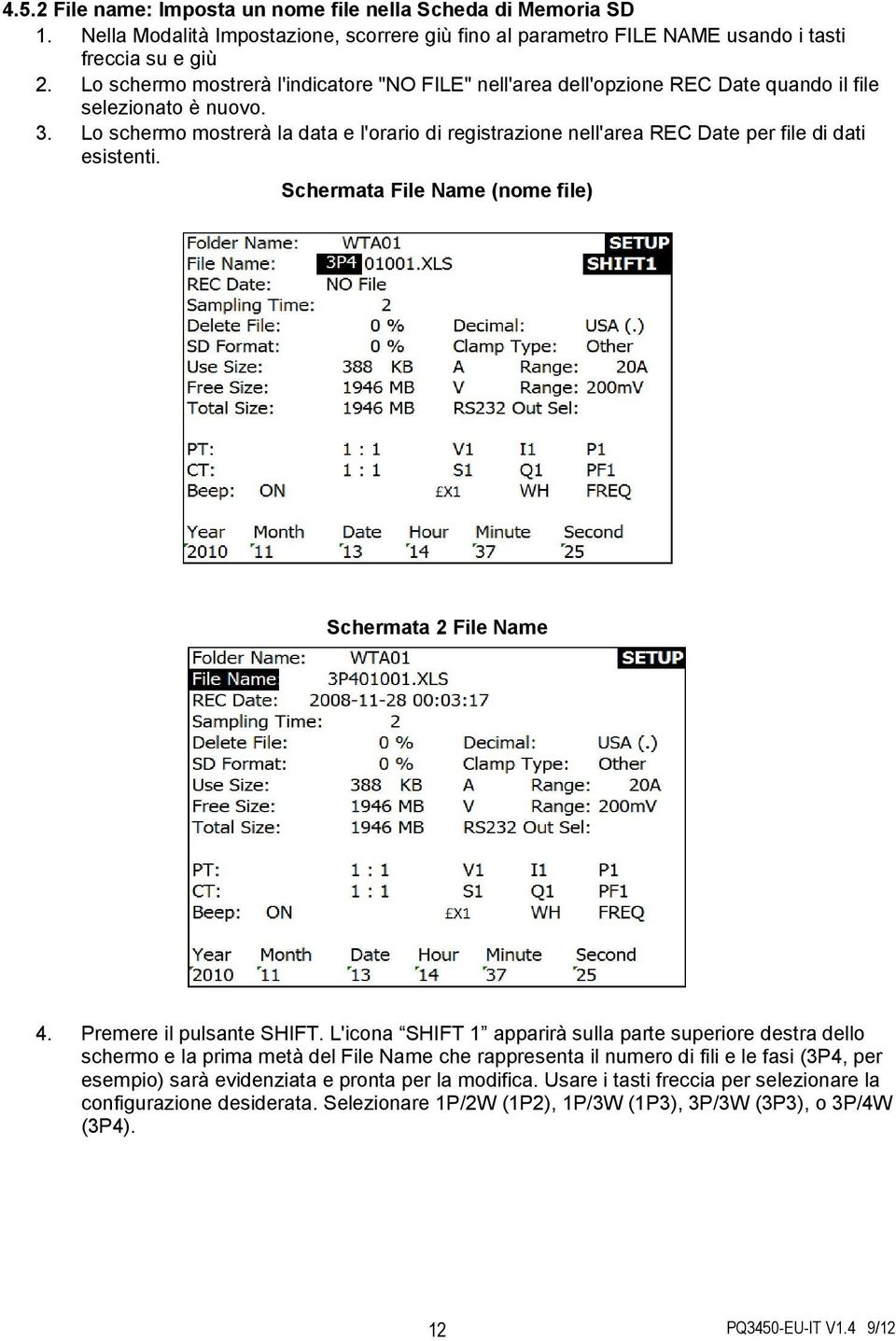 Lo schermo mostrerà la data e l'orario di registrazione nell'area REC Date per file di dati esistenti. Schermata File Name (nome file) Schermata 2 File Name 4. Premere il pulsante SHIFT.